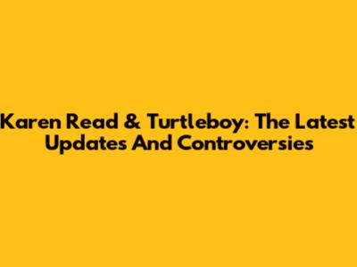 Karen Read & Turtleboy: The Latest Updates And Controversies
