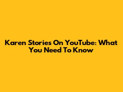 Karen Stories On YouTube: What You Need To Know