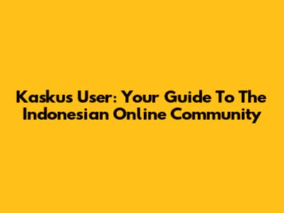 Kaskus User: Your Guide To The Indonesian Online Community