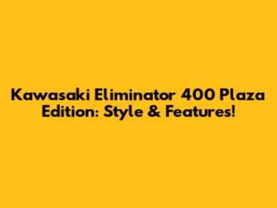 Kawasaki Eliminator 400 Plaza Edition: Style & Features!