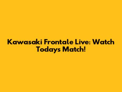 Kawasaki Frontale Live: Watch Today's Match!