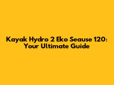 Kayak Hydro 2 Eko Seause 120: Your Ultimate Guide