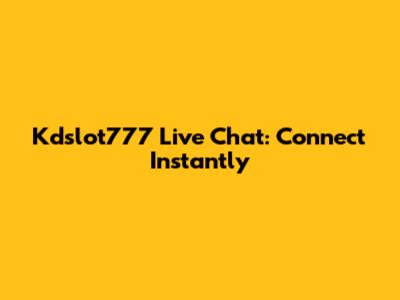 Kdslot777 Live Chat: Connect Instantly