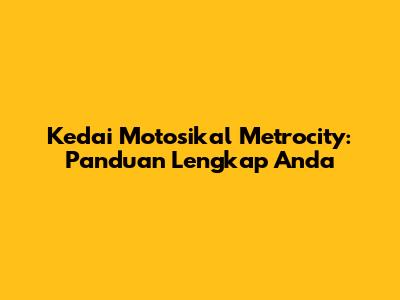 Kedai Motosikal Metrocity: Panduan Lengkap Anda