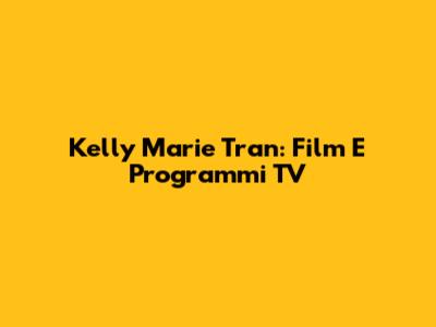 Kelly Marie Tran: Film E Programmi TV