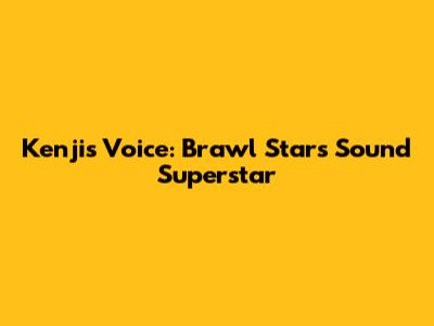 Kenji's Voice: Brawl Stars' Sound Superstar