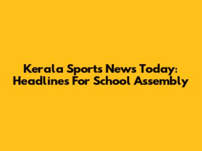 Kerala Sports News Today: Headlines For School Assembly