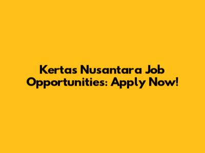Kertas Nusantara Job Opportunities: Apply Now!