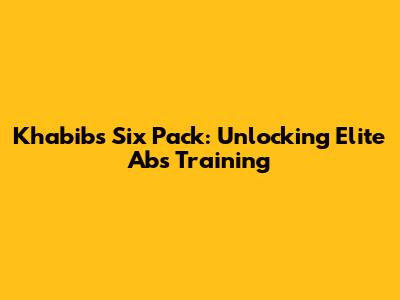Khabib's Six Pack: Unlocking Elite Abs Training