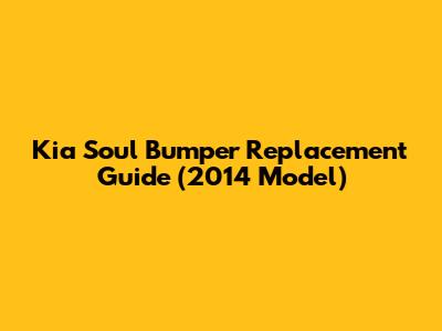 Kia Soul Bumper Replacement Guide (2014 Model)