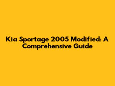 Kia Sportage 2005 Modified: A Comprehensive Guide