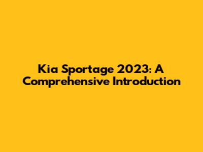Kia Sportage 2023: A Comprehensive Introduction
