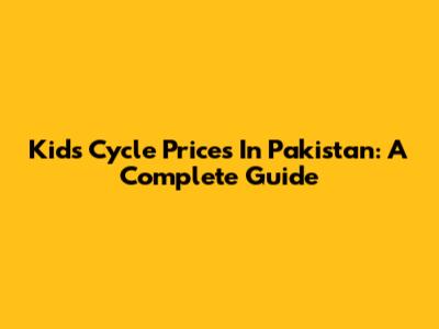 Kids Cycle Prices In Pakistan: A Complete Guide