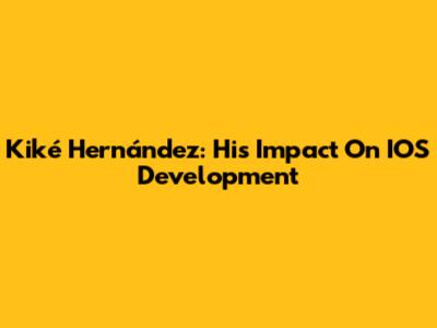 Kiké Hernández: His Impact On IOS Development