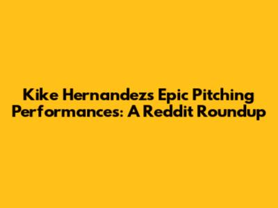 Kike Hernandez's Epic Pitching Performances: A Reddit Roundup