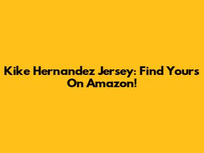 Kike Hernandez Jersey: Find Yours On Amazon!