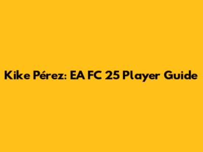 Kike Pérez: EA FC 25 Player Guide