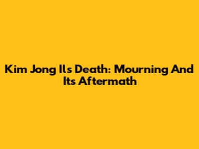 Kim Jong Il's Death: Mourning And Its Aftermath