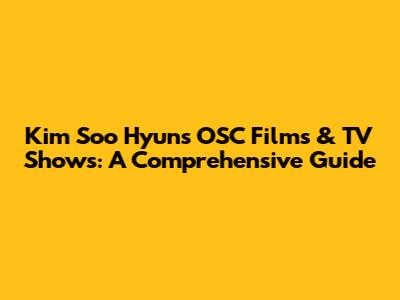 Kim Soo Hyun's OSC Films & TV Shows: A Comprehensive Guide