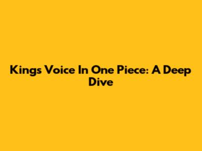 King's Voice In One Piece: A Deep Dive