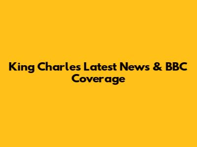 King Charles' Latest News & BBC Coverage