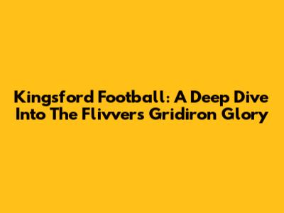 Kingsford Football: A Deep Dive Into The Flivvers' Gridiron Glory