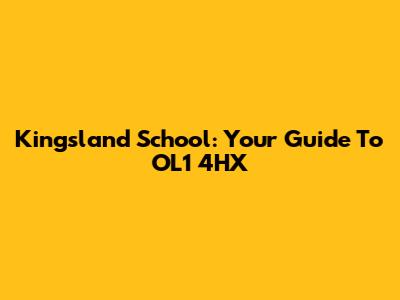 Kingsland School: Your Guide To OL1 4HX