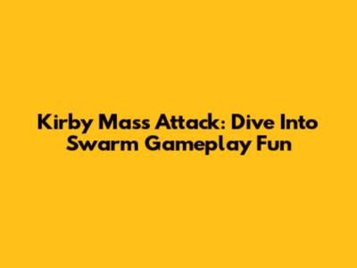 Kirby Mass Attack: Dive Into Swarm Gameplay Fun