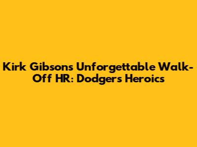 Kirk Gibson's Unforgettable Walk-Off HR: Dodgers Heroics