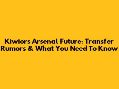 Kiwior's Arsenal Future: Transfer Rumors & What You Need To Know