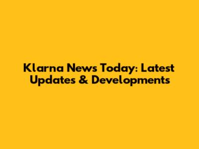 Klarna News Today: Latest Updates & Developments