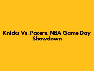 Knicks Vs. Pacers: NBA Game Day Showdown