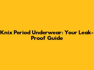 Knix Period Underwear: Your Leak-Proof Guide