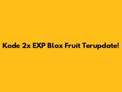 Kode *2x EXP* Blox Fruit Terupdate!