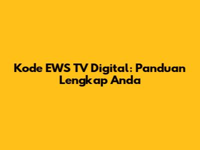 Kode EWS TV Digital: Panduan Lengkap Anda