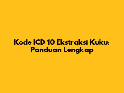 Kode ICD 10 Ekstraksi Kuku: Panduan Lengkap