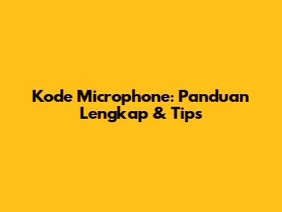 Kode Microphone: Panduan Lengkap & Tips