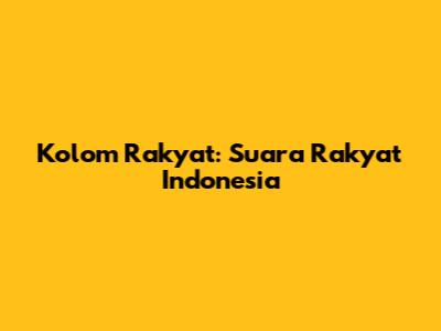 Kolom Rakyat: Suara Rakyat Indonesia