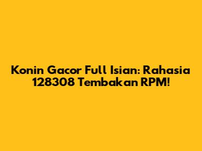 Konin Gacor Full Isian: Rahasia 128308 Tembakan RPM!