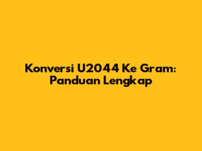 Konversi U2044 Ke Gram: Panduan Lengkap