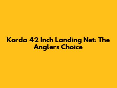 Korda 42 Inch Landing Net: The Angler's Choice