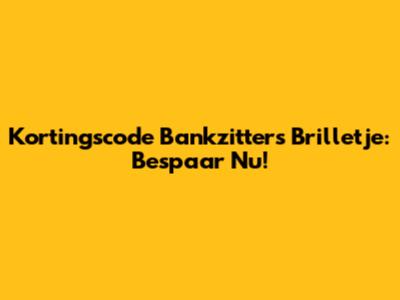 Kortingscode Bankzitters Brilletje: Bespaar Nu!