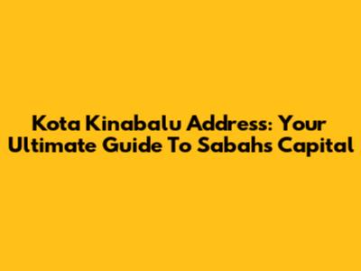 Kota Kinabalu Address: Your Ultimate Guide To Sabah's Capital