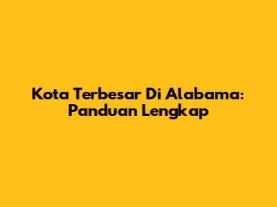 Kota Terbesar Di Alabama: Panduan Lengkap
