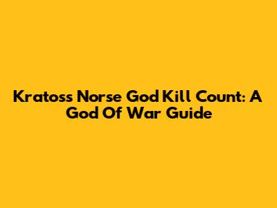 Kratos's Norse God Kill Count: A God Of War Guide