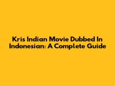 Kris Indian Movie Dubbed In Indonesian: A Complete Guide
