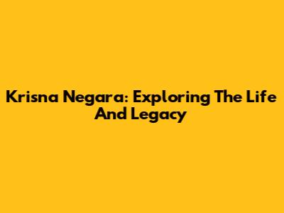 Krisna Negara: Exploring The Life And Legacy