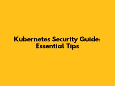 Kubernetes Security Guide: Essential Tips