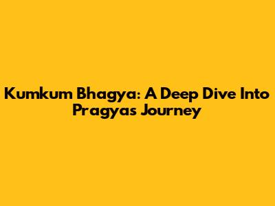 Kumkum Bhagya: A Deep Dive Into Pragya's Journey