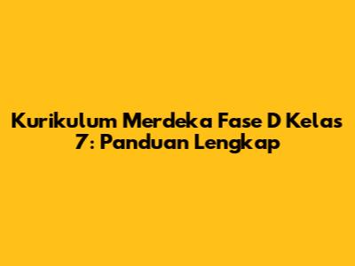 Kurikulum Merdeka Fase D Kelas 7: Panduan Lengkap